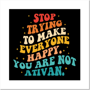 Stop Trying To Make Everyone Happy. You Are Not Ativan Posters and Art